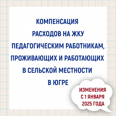 Изменения с 1 января 2025 года. Компенсация расходов на ЖКУ педагогическим работникам, проживающим и работающим в сельской местности в Югре