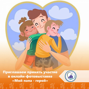 Приглашаем принять участие в онлайн фотовыставке "Мой папа герой"